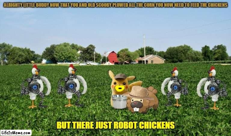 feeding the robot chickens |  ALRIGHTY LITTLE BUDDY NOW THAT YOU AND OLD SCOOBY PLOWED ALL THE CORN YOU NOW NEED TO FEED THE CHICKENS; BUT THERE JUST ROBOT CHICKENS | image tagged in farm,warner bros,robot chicken,mice,beavers | made w/ Lifeismeme meme maker