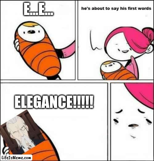 He is About to Say His First Words |  E...E... ELEGANCE!!!!! | image tagged in he is about to say his first words,spy x family,anime | made w/ Lifeismeme meme maker