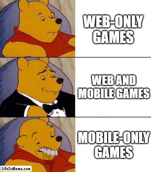 why u so bad mobile games |  WEB-ONLY GAMES; WEB AND MOBILE GAMES; MOBILE-ONLY GAMES | image tagged in best better blurst,mobile games,games | made w/ Lifeismeme meme maker