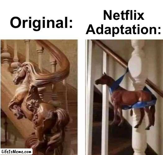 I hate their takes on great TV shows and films |  Netflix Adaptation:; Original: | image tagged in memes,unfunny | made w/ Lifeismeme meme maker