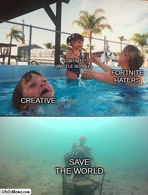 The Actually decent parts of Fortnite |  "FORTNITE" (BATTLE ROYALE); FORTNITE HATERS; CREATIVE; SAVE THE WORLD | image tagged in mother ignoring kid drowning in a pool | made w/ Lifeismeme meme maker