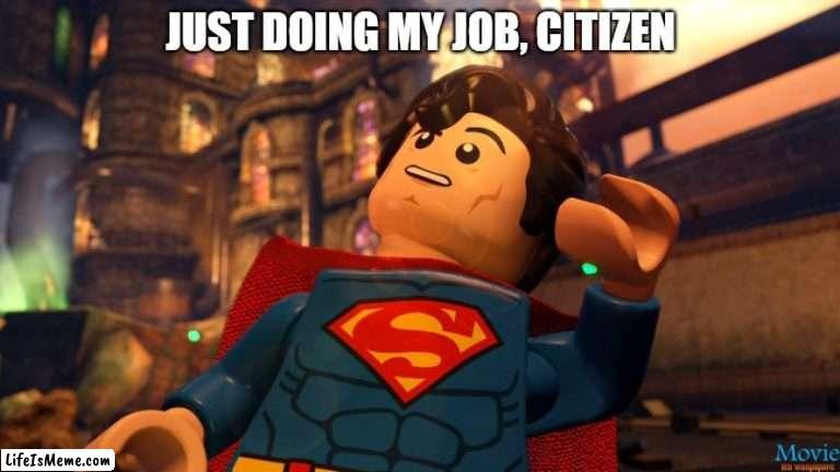 Lego Superman - Just doing my job, citizen |  JUST DOING MY JOB, CITIZEN | image tagged in lego superman in front of a burning building,lego,superman,fire,lego superman | made w/ Lifeismeme meme maker