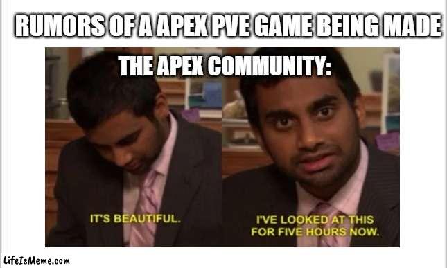 yesbest |  RUMORS OF A APEX PVE GAME BEING MADE; THE APEX COMMUNITY: | image tagged in parks and rec | made w/ Lifeismeme meme maker