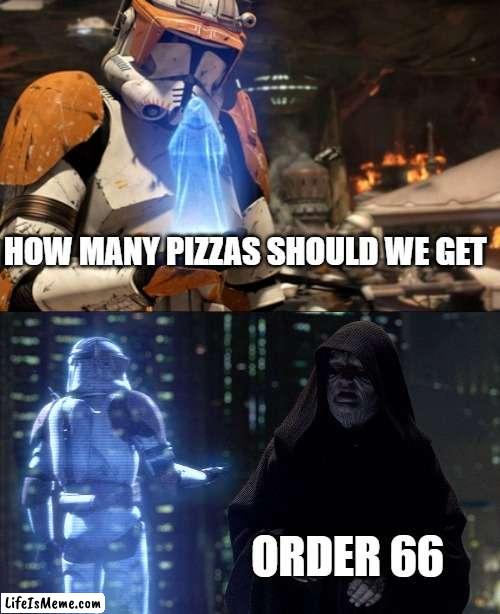 execute order 66 |  HOW MANY PIZZAS SHOULD WE GET; ORDER 66 | image tagged in commander cody,execute order 66,star wars | made w/ Lifeismeme meme maker