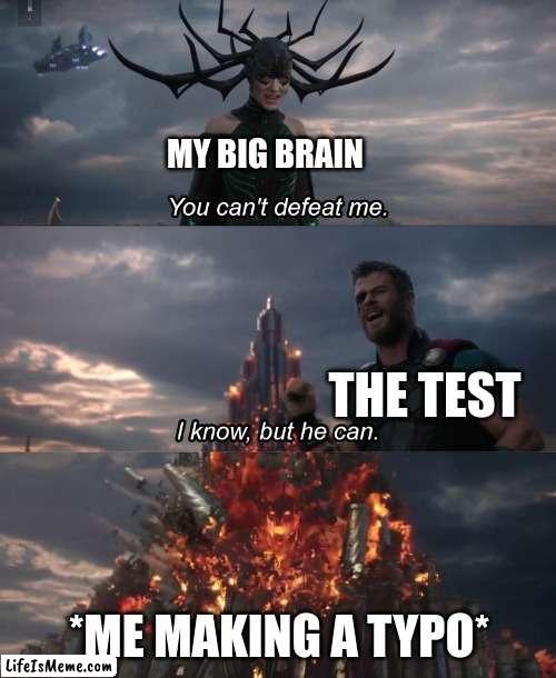 It always happens |  MY BIG BRAIN; THE TEST; *ME MAKING A TYPO* | image tagged in i know but he can | made w/ Lifeismeme meme maker