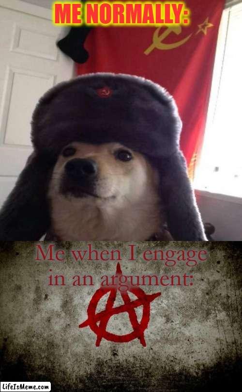ANARCHY!! |  ME NORMALLY:; Me when I engage in an argument: | image tagged in russian doge,anarchy,political meme,dogs,communism,argument | made w/ Lifeismeme meme maker