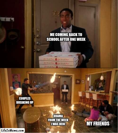 I wonder what happens when I'm not at school |  ME COMING BACK TO SCHOOL AFTER ONE WEEK; COUPLES BREAKING UP; DRAMA FROM THE WEEK I WAS HERE; MY FRIENDS | image tagged in community fire pizza meme,school | made w/ Lifeismeme meme maker