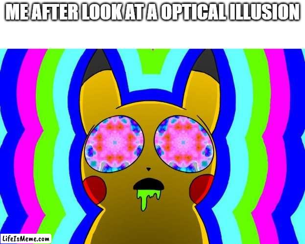 M E T H |  ME AFTER LOOK AT A OPTICAL ILLUSION | image tagged in acid pikachu,drugs,optical illusion,trippin',trippy | made w/ Lifeismeme meme maker