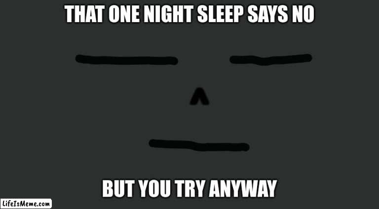 No Sleep tonight |  THAT ONE NIGHT SLEEP SAYS NO; ^; BUT YOU TRY ANYWAY | image tagged in hey you going to sleep | made w/ Lifeismeme meme maker