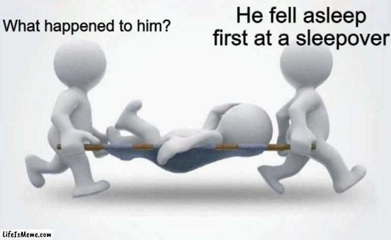 rip |  What happened to him? He fell asleep first at a sleepover | image tagged in what happened to him,friends,friendship | made w/ Lifeismeme meme maker
