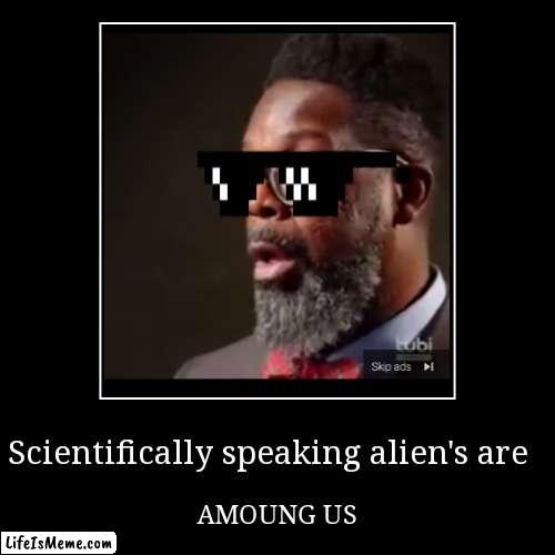 Science Rules! | Scientifically speaking alien's are | AMOUNG US | image tagged in funny,demotivationals | made w/ Lifeismeme demotivational maker