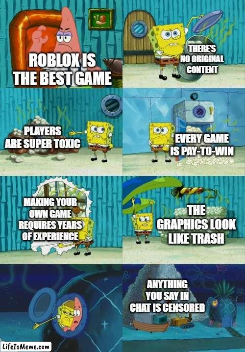 Y'all asked for it. |  THERE'S NO ORIGINAL CONTENT; ROBLOX IS THE BEST GAME; PLAYERS ARE SUPER TOXIC; EVERY GAME IS PAY-TO-WIN; MAKING YOUR OWN GAME REQUIRES YEARS OF EXPERIENCE; THE GRAPHICS LOOK LIKE TRASH; ANYTHING YOU SAY IN CHAT IS CENSORED | image tagged in spongebob diapers meme,roblox,minecraft | made w/ Lifeismeme meme maker