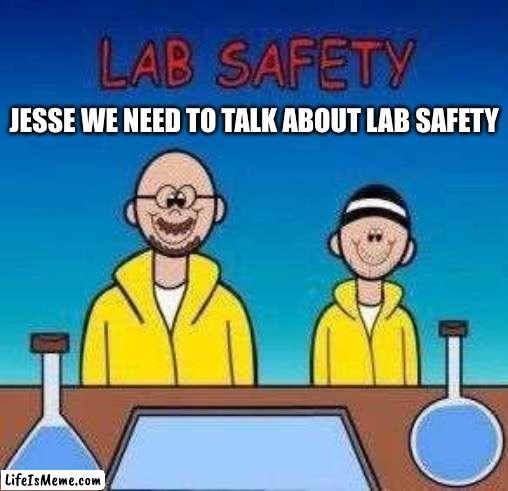 Jesse we need to talk about me- I MEAN MATH |  JESSE WE NEED TO TALK ABOUT LAB SAFETY | image tagged in funny | made w/ Lifeismeme meme maker