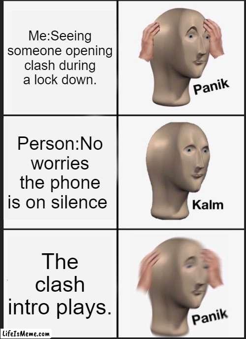 Clash killed me |  Me:Seeing someone opening clash during a lock down. Person:No worries the phone is on silence; The clash intro plays. | image tagged in memes,panik kalm panik | made w/ Lifeismeme meme maker