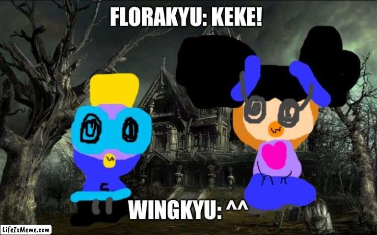 Florakyu has a buddy |  FLORAKYU: KEKE! WINGKYU: ^^ | image tagged in haunted house,buddy,dolls | made w/ Lifeismeme meme maker