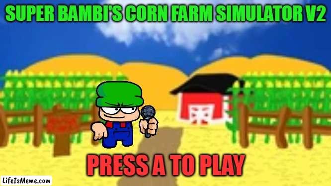 V2 Update LOL(Nintendo Switch Idea Game) |  SUPER BAMBI'S CORN FARM SIMULATOR V2; PRESS A TO PLAY | image tagged in bambi's farm,bambi,dave and bambi,corn,just for fun | made w/ Lifeismeme meme maker