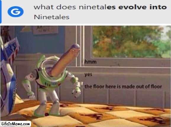 yes ninetales is made out of ninetales | image tagged in hmm yes the floor here is made out of floor,pokemon,memes | made w/ Lifeismeme meme maker