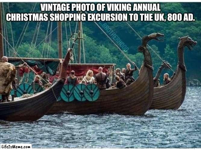 Viking |  VINTAGE PHOTO OF VIKING ANNUAL CHRISTMAS SHOPPING EXCURSION TO THE UK, 800 AD. | image tagged in viking | made w/ Lifeismeme meme maker