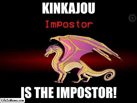 Impostor |  KINKAJOU; IS THE IMPOSTOR! | image tagged in impostor,among us,wings of fire | made w/ Lifeismeme meme maker