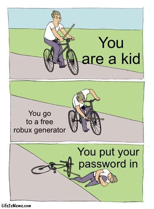 Roblox kids |  You are a kid; You go to a free robux generator; You put your password in | image tagged in memes,bike fall | made w/ Lifeismeme meme maker