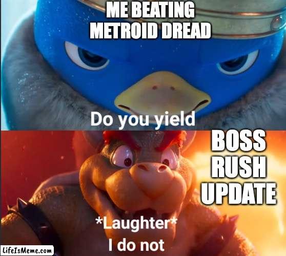 Why do they come? |  ME BEATING METROID DREAD; BOSS RUSH UPDATE | image tagged in do you yield,metroid,gaming | made w/ Lifeismeme meme maker