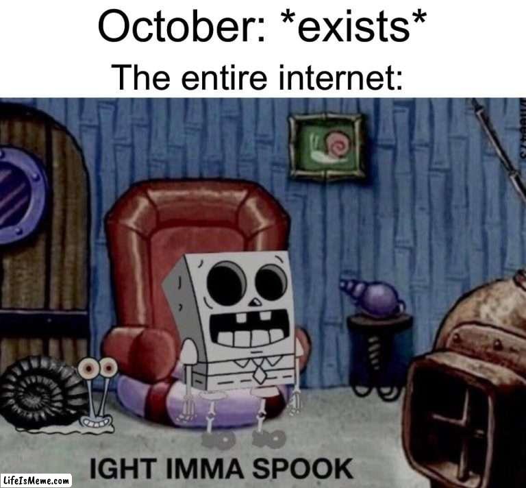Hell yes |  October: *exists*; The entire internet: | image tagged in memes,funny,halloween,spooky month,october,spooky time | made w/ Lifeismeme meme maker