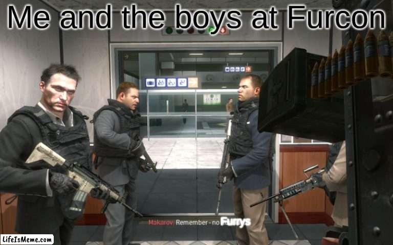 Remember no Furrys |  Me and the boys at Furcon; Furrys | image tagged in call of duty | made w/ Lifeismeme meme maker