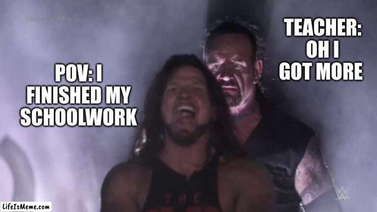 AJ Styles & Undertaker | TEACHER: OH I GOT MORE; POV: I FINISHED MY SCHOOLWORK | image tagged in aj styles undertaker,funny,wwe,school,haha,funny memes | made w/ Lifeismeme meme maker
