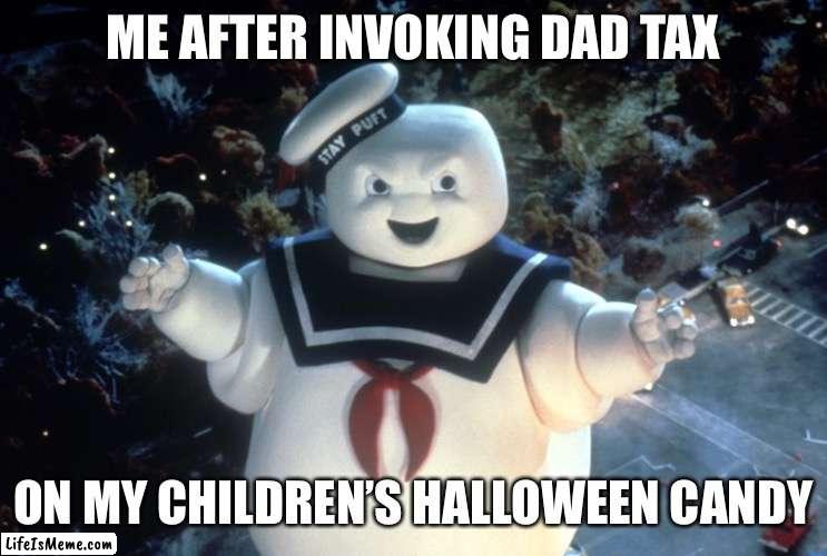 Halloween Candy dad tax |  ME AFTER INVOKING DAD TAX; ON MY CHILDREN’S HALLOWEEN CANDY | image tagged in stay puft marshmallow man,dad tax,halloween,halloween candy | made w/ Lifeismeme meme maker