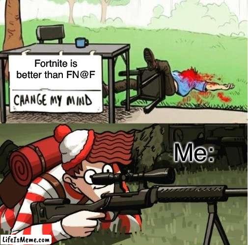 Change my mind guy gets death’d |  Fortnite is better than FN@F; Me: | image tagged in waldo shoots the change my mind guy,fnaf,memes,blood,funny,meme | made w/ Lifeismeme meme maker