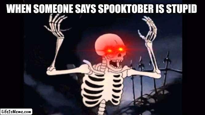 Skelly Boys |  WHEN SOMEONE SAYS SPOOKTOBER IS STUPID | image tagged in angry skeleton,spooktober,spooky month,spooky scary skeleton,spooky scary skeletons | made w/ Lifeismeme meme maker