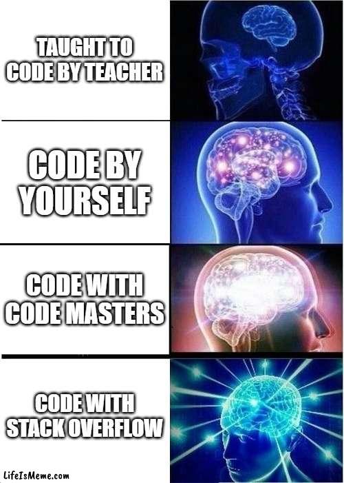 Types of coding |  TAUGHT TO CODE BY TEACHER; CODE BY YOURSELF; CODE WITH CODE MASTERS; CODE WITH STACK OVERFLOW | image tagged in memes,expanding brain,coding | made w/ Lifeismeme meme maker
