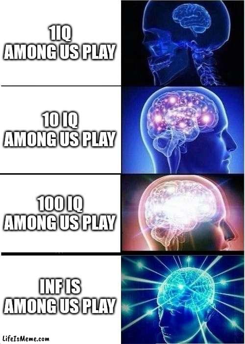 Among us |  1IQ AMONG US PLAY; 10 IQ AMONG US PLAY; 100 IQ AMONG US PLAY; INF IS AMONG US PLAY | image tagged in memes,expanding brain | made w/ Lifeismeme meme maker