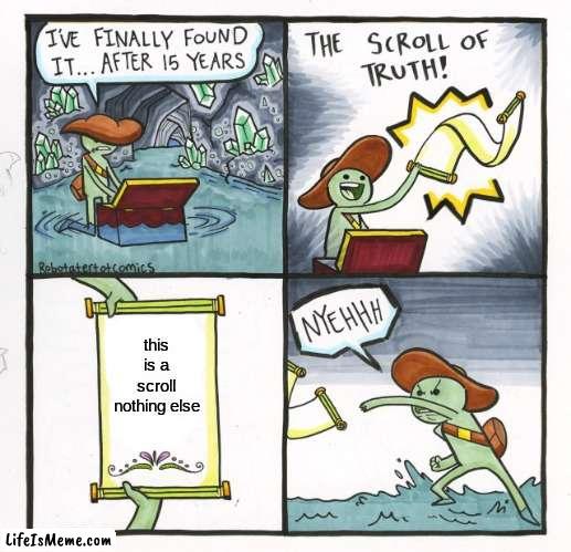 scroll |  this is a scroll nothing else | image tagged in memes,the scroll of truth | made w/ Lifeismeme meme maker