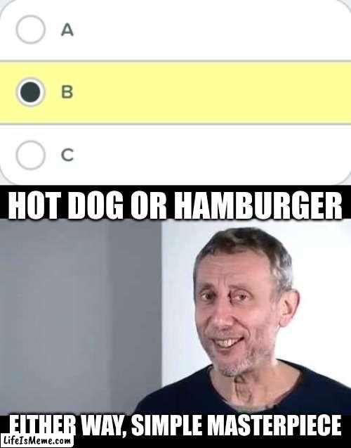 So noice when this happens |  HOT DOG OR HAMBURGER; EITHER WAY, SIMPLE MASTERPIECE | image tagged in noice | made w/ Lifeismeme meme maker