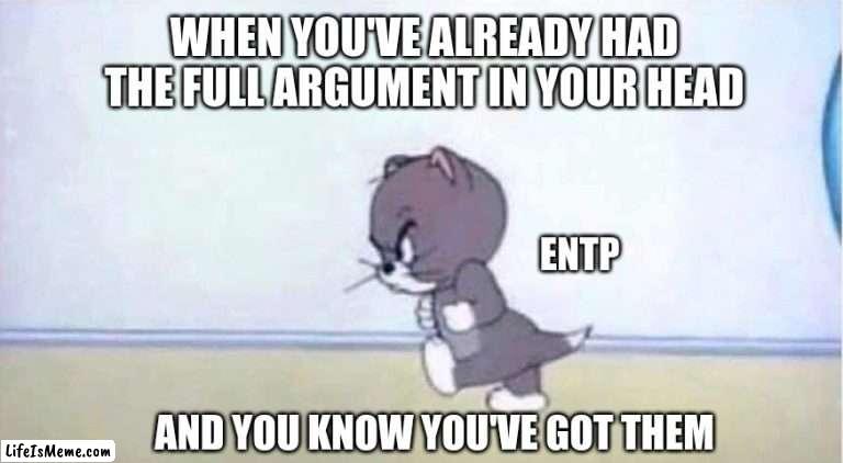 ENTP pre-Argument |  WHEN YOU'VE ALREADY HAD THE FULL ARGUMENT IN YOUR HEAD; ENTP; AND YOU KNOW YOU'VE GOT THEM | image tagged in angry tom,entp,mbti,myers briggs,argument,memes | made w/ Lifeismeme meme maker