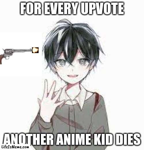 anime will die eventually |  FOR EVERY UPVOTE; ANOTHER ANIME KID DIES | image tagged in anime gun point,anime,guns,flash | made w/ Lifeismeme meme maker