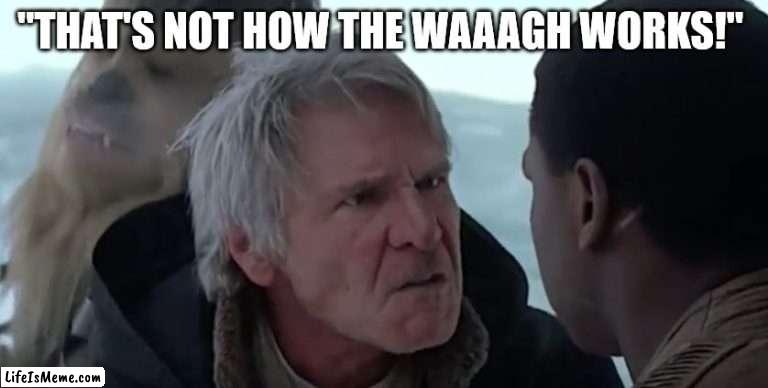 Orks misunderstood |  "THAT'S NOT HOW THE WAAAGH WORKS!" | image tagged in that's not how the force works,warhammer40k | made w/ Lifeismeme meme maker