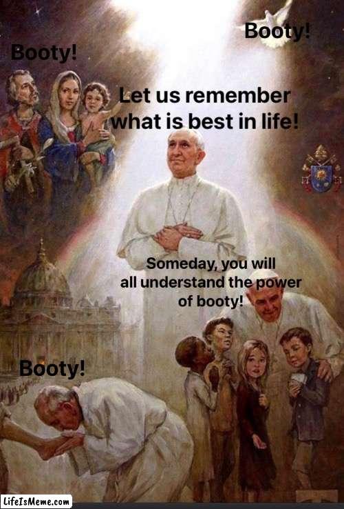Power of Booty | image tagged in booty,big booty,religion,pope,when you see the booty,power of booty | made w/ Lifeismeme meme maker