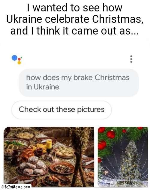 How does my brake Christmas in Ukraine |  I wanted to see how Ukraine celebrate Christmas, and I think it came out as... | image tagged in wtf,google,memes,funny,google search | made w/ Lifeismeme meme maker