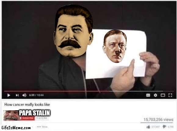 Adolf Is a cancer! |  PAPA STALIN | image tagged in how cancer really looks like,cancer,hitler,stalin | made w/ Lifeismeme meme maker