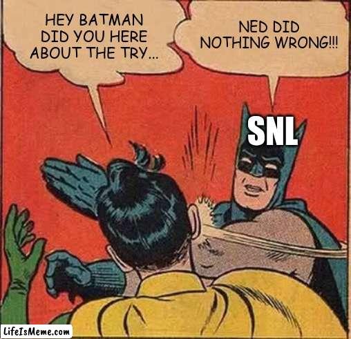 The SNL Try Guys Skit is one of the most frustraing pieces of content I've seen in the last few years. |  HEY BATMAN DID YOU HERE ABOUT THE TRY... NED DID NOTHING WRONG!!! SNL | image tagged in memes,batman slapping robin | made w/ Lifeismeme meme maker