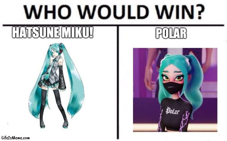 Hey Guys i am back here is some low quality meme here |  HATSUNE MIKU! POLAR | image tagged in memes,who would win,metaverse is cringe,hatsune miku | made w/ Lifeismeme meme maker