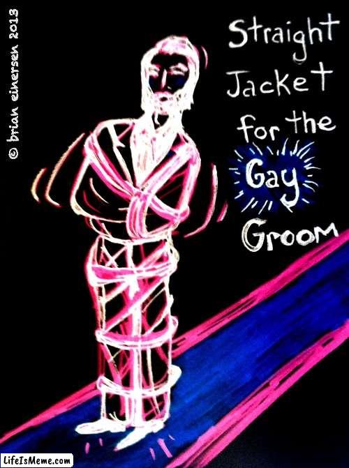 Gay Groom | image tagged in fashion kartoon,groom,gay groom,straitjacket,brian einersen | made w/ Lifeismeme meme maker