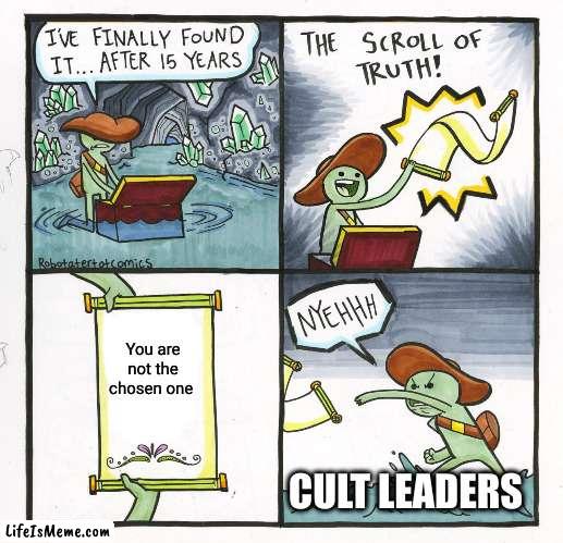 Cult leader |  You are not the chosen one; CULT LEADERS | image tagged in memes,the scroll of truth,cult | made w/ Lifeismeme meme maker