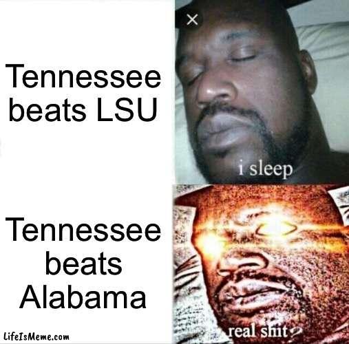 We did it #GOVOLS |  Tennessee beats LSU; Tennessee beats Alabama | image tagged in memes,sleeping shaq | made w/ Lifeismeme meme maker