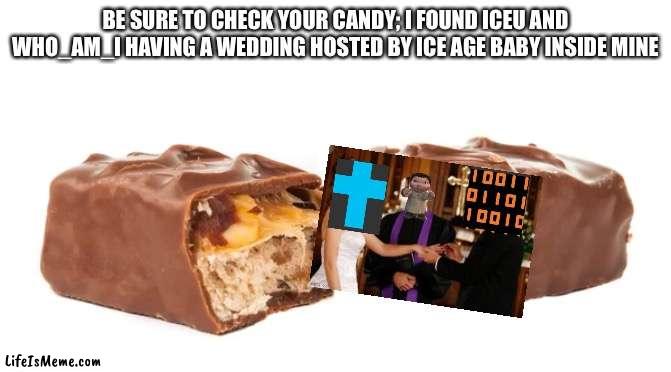 If ur who_am_i or iceu then dont get offended this is just a joke related to spooktober |  BE SURE TO CHECK YOUR CANDY; I FOUND ICEU AND WHO_AM_I HAVING A WEDDING HOSTED BY ICE AGE BABY INSIDE MINE | image tagged in memes,funny,iceu,who_am_i,candy,ice age baby | made w/ Lifeismeme meme maker