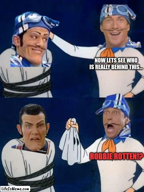 Every episode of lazy town be like: |  NOW LETS SEE WHO IS REALLY BEHIND THIS... ROBBIE ROTTEN!? | image tagged in scooby doo mask reveal | made w/ Lifeismeme meme maker