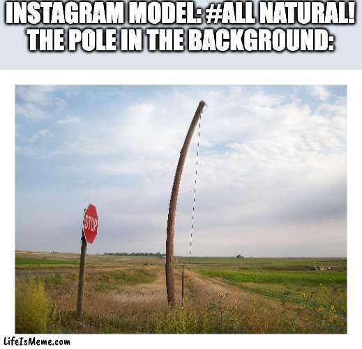 Inspired by rattlemebones's meme |  INSTAGRAM MODEL: #ALL NATURAL!
THE POLE IN THE BACKGROUND: | image tagged in coronavirus | made w/ Lifeismeme meme maker