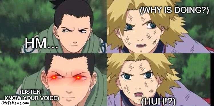 minds to know |  (WHY IS DOING?); HM... (LISTEN I KNOW YOUR VOICE); (HUH!?) | image tagged in naruto shippuden,nara | made w/ Lifeismeme meme maker